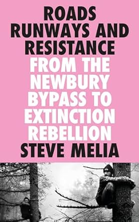 roads runways and resistance from the newbury bypass to extinction rebellion 1st edition steve melia