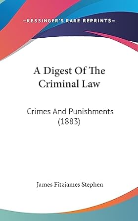 a digest of the criminal law crimes and punishments 1st edition james fitzjames stephen 1437003907,