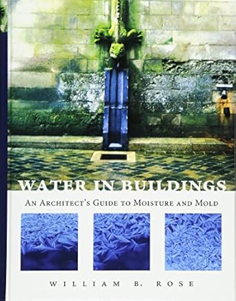 water in buildings an architects guide to moisture and mold 1st edition william b rose 0471468509,