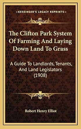 the clifton park system of farming and laying down land to grass a guide to landlords tenants and land