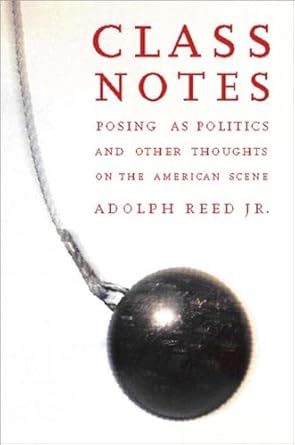 class notes posing as politics and other thoughts on the american scene 1st edition adolph reed jr