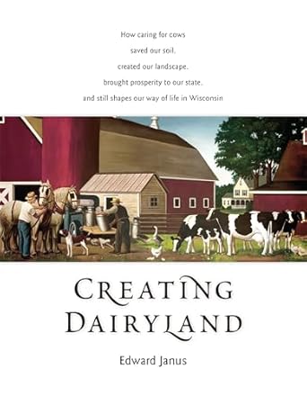 creating dairyland how caring for cows saved our soil created our landscape brought prosperity to our state