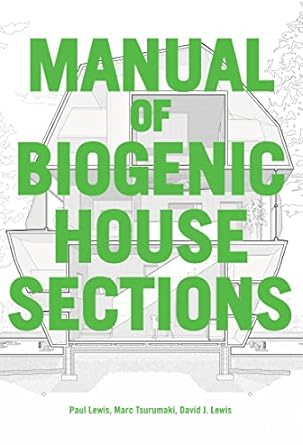manual of biogenic house sections 1st edition paul lewis ,marc tsurumaki ,david j lewis 1957183098,