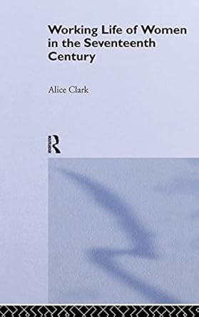 the working life of women in the seventeenth century 1st edition alice clark 071461291x, 978-0714612911