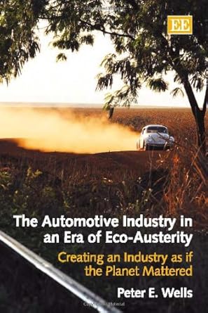 the automotive industry in an era of eco austerity creating an industry as if the planet mattered 1st edition