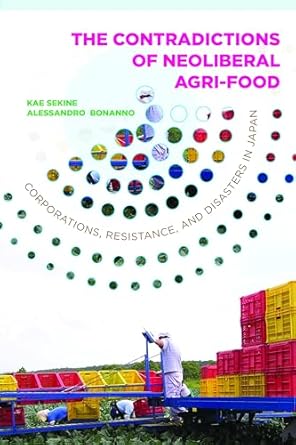the contradictions of neoliberal agri food corporations resistance and disasters in japan 1st edition kae