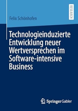 technologieinduzierte entwicklung neuer wertversprechen im software intensive business 1st edition felix