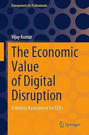 the economic value of digital disruption a holistic assessment for cxos 1st edition vijay kumar 9811981477,