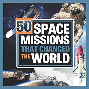 50 space missions that changed the world 1st edition john a read 1777451701, 978-1777451707