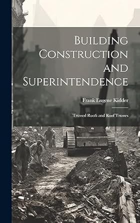 building construction and superintendence trussed roofs and roof trusses 1st edition frank eugene kidder