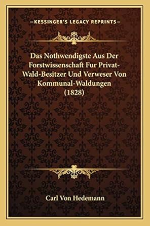 das nothwendigste aus der forstwissenschaft fur privat wald besitzer und verweser von kommunal waldungen 1st