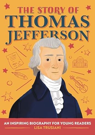 the story of thomas jefferson an inspiring biography for young readers 1st edition lisa trusiani 1647398339,