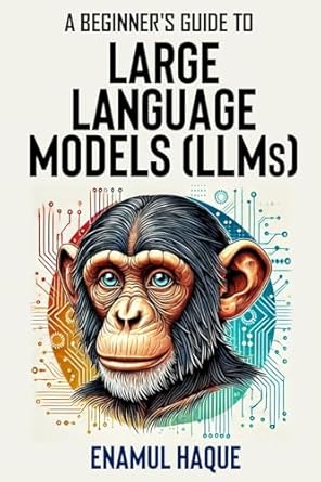 a beginners guide to large language models conversational ai for non technical enthusiasts 1st edition enamul