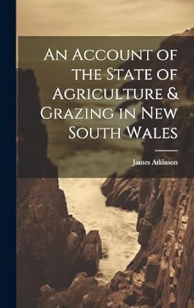 an account of the state of agriculture and grazing in new south wales 1st edition james atkinson 1019634677,