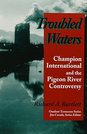 troubled waters champion international pigeon river controversy 1st edition richard a bartlett ,jim casada
