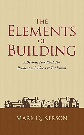 the elements of building a business handbook for residential builders and tradesmen 1st edition mark q kerson