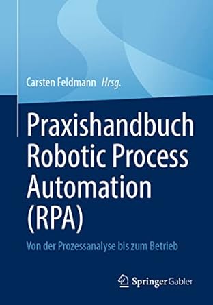 praxishandbuch robotic process automation von der prozessanalyse bis zum betrieb 1st edition carsten feldmann