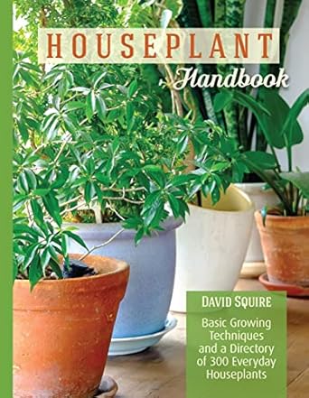 houseplant handbook basic growing techniques and a directory of 300 everyday houseplants complete guide for