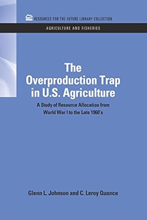 the overproduction trap in u s agriculture a study of resource allocation from world war i to the late 1960s