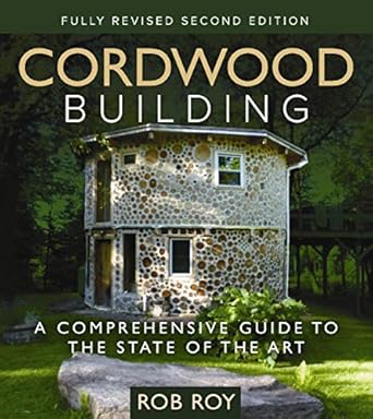 cordwood building a comprehensive guide to the state of the art fully revised 1st edition rob roy 0865718288,
