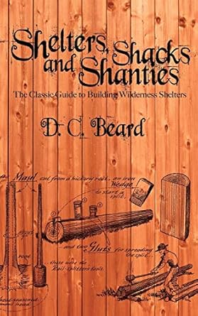 shelters shacks and shanties a guide to building shelters in the wilderness 1st edition d c beard 1607965259,