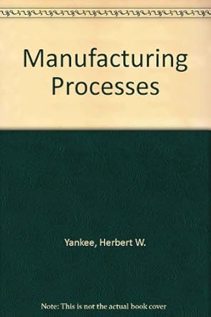manufacturing processes 1st edition herbert w yankee 0135555574, 978-0135555576