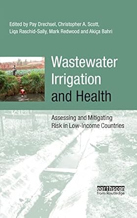 wastewater irrigation and health assessing and mitigating risk in low income countries 1st edition akissa