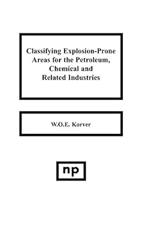 classifying explosion prone areas for the petroleum chemical and related industries 1st edition w o e korver