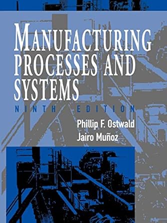 manufacturing processes and systems 1st edition phillip f ostwald ,jairo munoz 0471047414, 978-0471047414