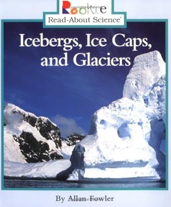 icebergs ice caps and glaciers 1st edition allan fowler 0516262572, 978-0516262574