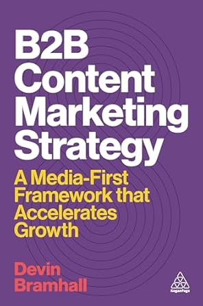 b2b content marketing strategy a media first framework that accelerates growth 1st edition devin bramhall