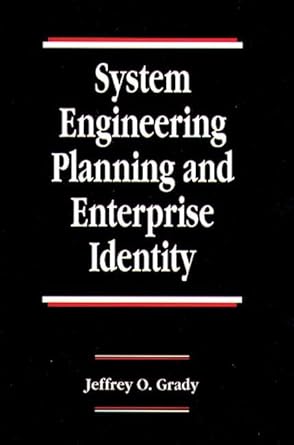 system engineering planning and enterprise identity 1st edition jeffrey o grady 084937832x, 978-0849378324