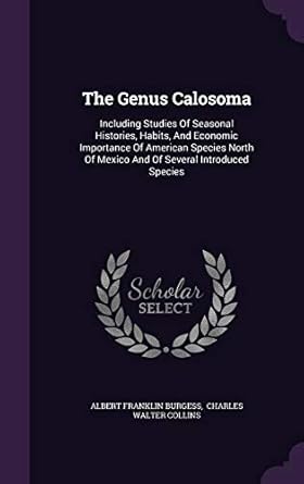 the genus calosoma including studies of seasonal histories habits and economic importance of american species