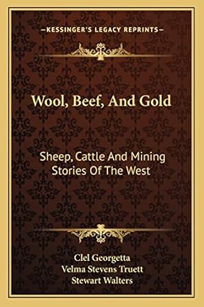 wool beef and gold sheep cattle and mining stories of the west 1st edition clel georgetta ,stewart walters