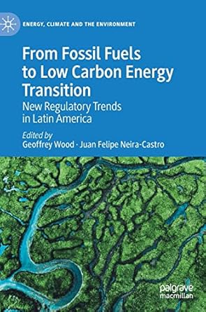 from fossil fuels to low carbon energy transition new regulatory trends in latin america 1st edition geoffrey