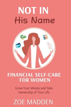 not in his name financial self care for women grow your money and take ownership of your life 1st edition zoe