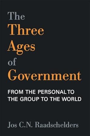the three ages of government from the person to the group to the world 1st edition jos c n raadschelders