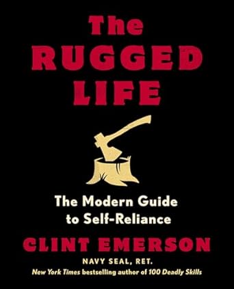 the rugged life the modern guide to self reliance a survival and homesteading guide 1st edition clint emerson