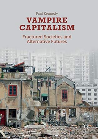 vampire capitalism fractured societies and alternative futures 1st edition paul kennedy 1349716073,