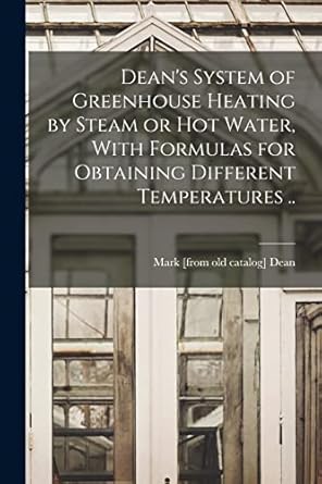 deans system of greenhouse heating by steam or hot water with formulas for obtaining different temperatures