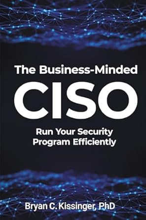 the business minded ciso run your security program efficiently 1st edition bryan c kissinger 163742616x,