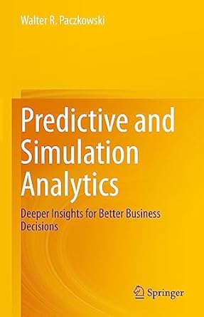 predictive and simulation analytics deeper insights for better business decisions 1st edition walter r