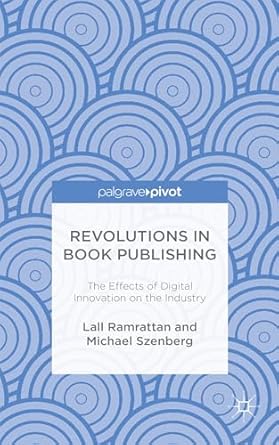 revolutions in book publishing the effects of digital innovation on the industry 1st edition lall ramrattan