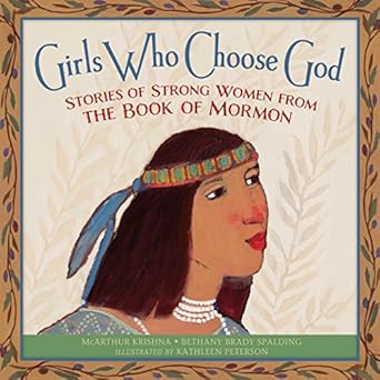 girls who choose god stories of strong women from the book of mormon 1st edition mcarthur krishna ,bethany