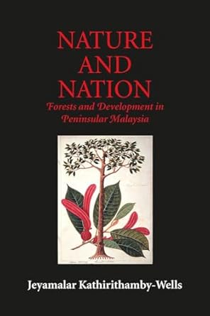 nature and nation forests and development in peninsular malaysia 1st edition jeya kathirithamby wells