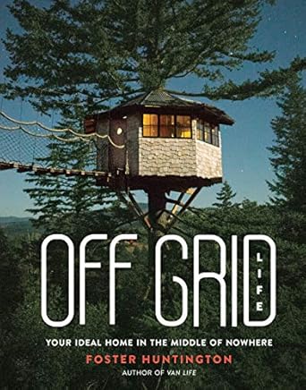off grid life your ideal home in the middle of nowhere 1st edition foster huntington 0762497912,
