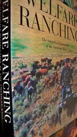 welfare ranching the subsidized destruction of the american west 1st edition george wuerthner ,mollie