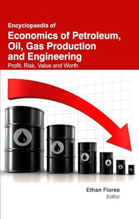 encyclopaedia of economics of petroleum oil gas production and engineering profit risk value and worth 1st
