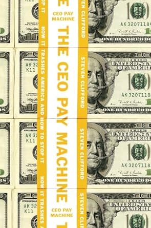 the ceo pay machine how it trashes america and how to stop it 1st edition steven clifford 0735212392,