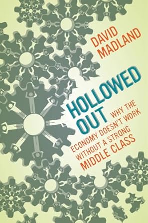 hollowed out why the economy doesnt work without a strong middle class 1st edition david madland 0520286529,